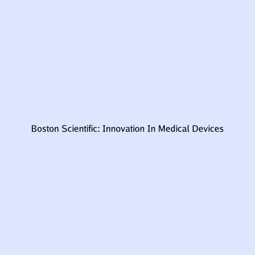 Boston Scientific: Innovation In Medical Devices