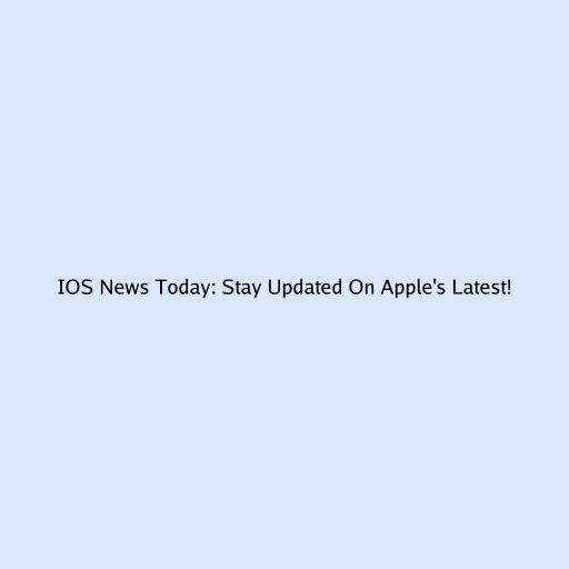IOS News Today: Stay Updated On Apple's Latest!